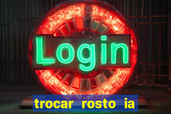 trocar rosto ia online mudar rosto